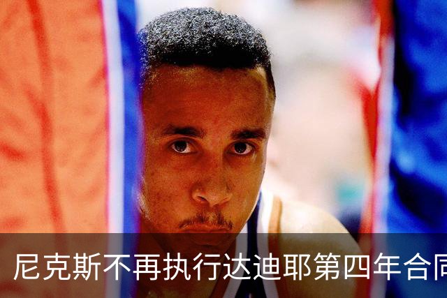 尼克斯不再执行达迪耶第四年合同选项的决策分析